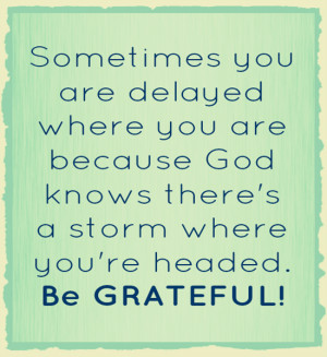 Sometimes you are delayed where you are because God knows there's a ...