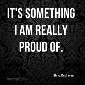 Shiva Keshavan - It's something I am really proud of.