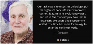 ... time has come for biology to enter the nonlinear world. - Carl Woese