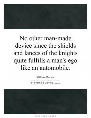 ... knights quite fulfills a man's ego like an automobile Picture Quote #1