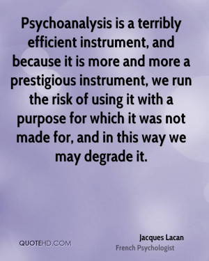 Psychoanalysis is a terribly efficient instrument, and because it is ...