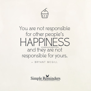 people are responsible for their own happiness people are responsible ...