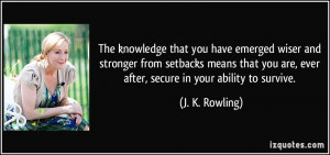 The knowledge that you have emerged wiser and stronger from setbacks ...