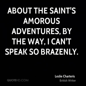 About the Saint's amorous adventures, by the way, I can't speak so ...