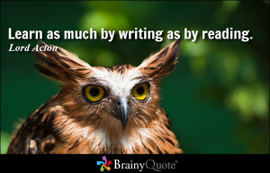 Learn as much by writing as by reading. - Lord Acton