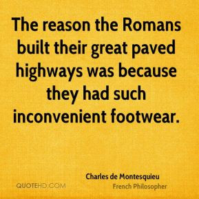 Charles de Montesquieu - The reason the Romans built their great paved ...