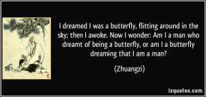 ... Am I a man who dreamt of being a butterfly, or am I a butterfly
