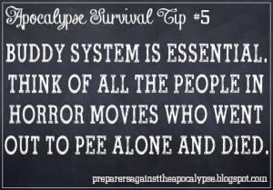 think of all the people in the horror movies who went to pee alone and ...