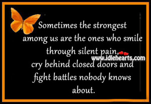 ... silent pain, cry behind closed doors and fight battles nobody knows