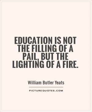 ... not the filling of a pail, but the lighting of a fire Picture Quote #1