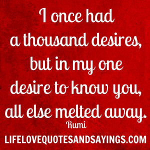 once had a thousand desires, but in my one desire to know you, all ...
