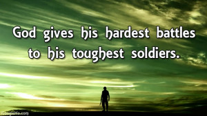 God Gives His Hardest Battles To His Toughest Soldiers.