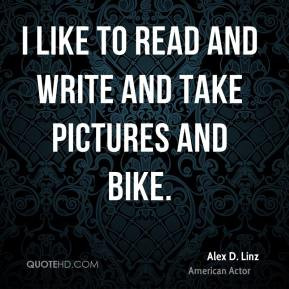 Alex D. Linz - I like to read and write and take pictures and bike.