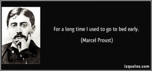 For a long time I used to go to bed early. - Marcel Proust