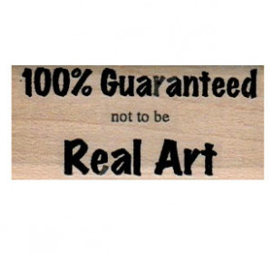 rubber stamp quote 100 percent guaranteed not to be real art