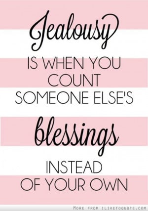 Jealousy is when you count someone else's blessings instead of your ...