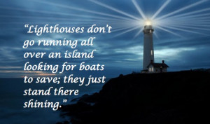 Lighthouses don't go running all over an island looking for boats to ...