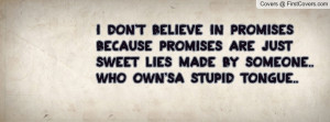 don't believe in promisEs because promises are just sweet lies made ...