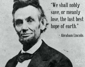 We shall nobly save, or meanly lose, the last best hope of earth ...