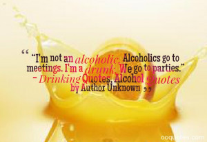 ... to parties.” – Drinking Quotes, Alcohol Quotes by Author Unknown