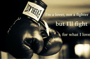 lover, not a fighter. but I'll fight for what I love. #fighter