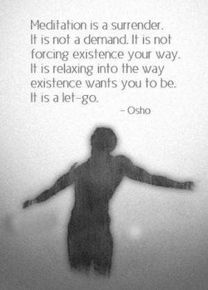 Meditation is a surrender. It is not a demand. It is not forcing ...