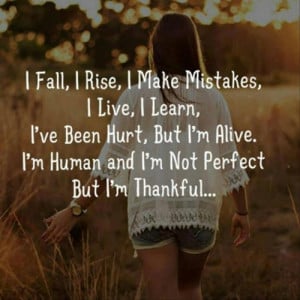 ... Ive been hurt but Im alive. Im human Im not perfect but Im thankful