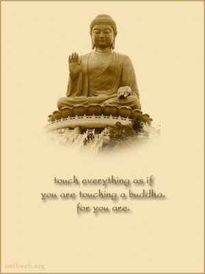 buddhist quotes, Touch everything as if you are touching a Buddha for ...