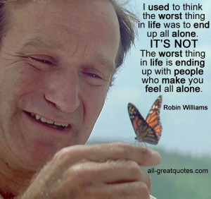 ... people who make you feel all alone - Robin Williams #RobinWilliams