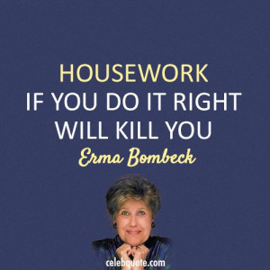 Erma Bombeck Quote (About wife mother housework)