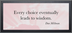 Every choice eventually leads to wisdom.
