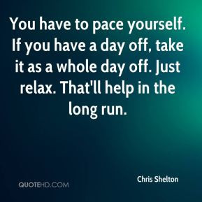 Chris Shelton - You have to pace yourself. If you have a day off, take ...