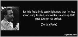 ... and winter is entering. Half past autumn has arrived. - Gordon Parks