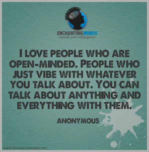 love people who are open-minded. People who just vibe with whatever ...
