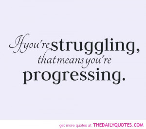 If You’re Struggling, You’re Progressing.