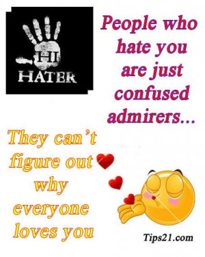 People who hate you are just confused admirers. They can’t figure ...