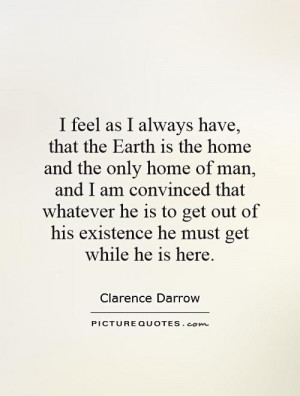 ... get out of his existence he must get while he is here. Picture Quote