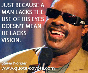 quotes - Just because a man lacks the use of his eyes doesn't mean he ...