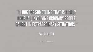 look for something that is highly unusual, involving ordinary people ...