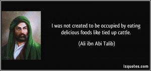 was not created to be occupied by eating delicious foods like tied ...