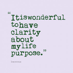 Quotes Picture: it is wonderful to have clarity about my life purpose