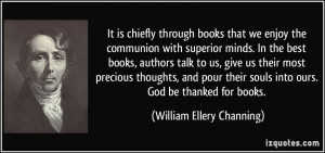 It is chiefly through books that we enjoy the communion with superior ...