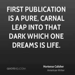 Hortense Calisher - First publication is a pure, carnal leap into that ...