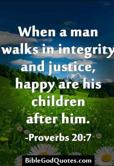 walk in integrity.. When a man walks in integrity and justice, happy ...