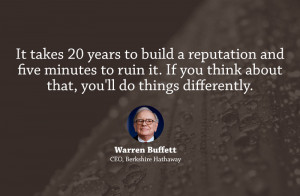 It takes 20 years to build a reputation and five minutes to ruin it ...