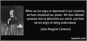 When we are angry or depressed in our creativity, we have misplaced ...
