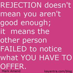 rejection doesn't mean you aren't good enough, it means the other ...