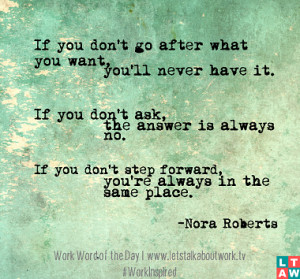 don't go after what you want, you'll never have it. If you don't ask ...
