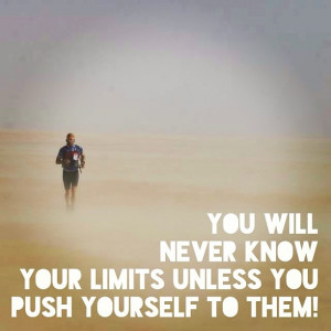 You will never know your limits unless you push yourself to them! # ...
