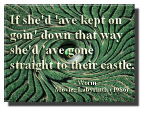 mazes #castle .. Labyrinth movie quote; the worm said..
